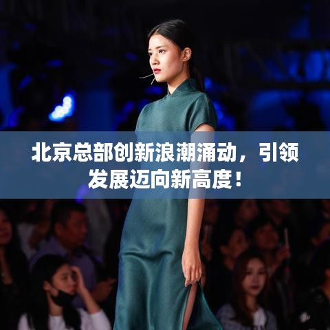北京總部創新浪潮涌動，引領發展邁向新高度！