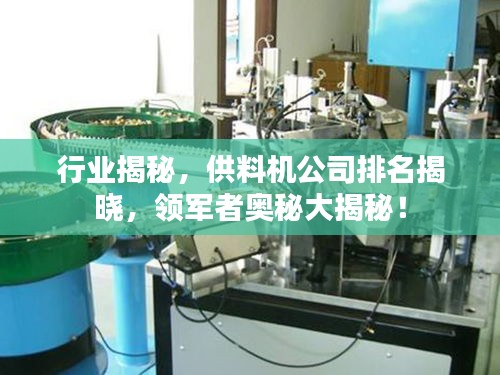 行業揭秘，供料機公司排名揭曉，領軍者奧秘大揭秘！