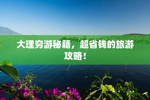 大理窮游秘籍，超省錢的旅游攻略！