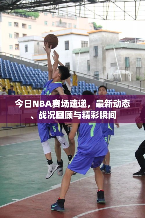 今日NBA賽場速遞，最新動態、戰況回顧與精彩瞬間