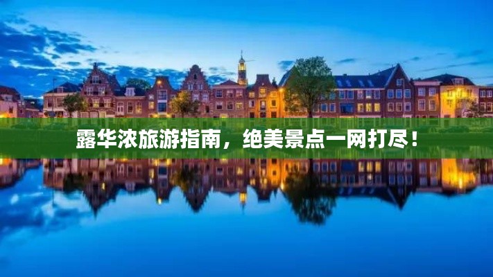 露華濃旅游指南，絕美景點一網打盡！