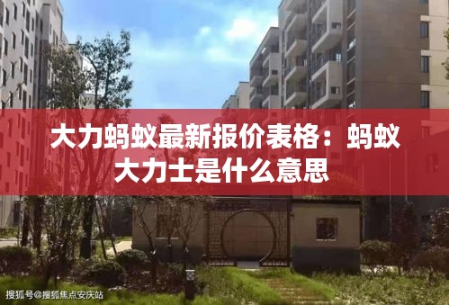 大力螞蟻?zhàn)钚聢?bào)價(jià)表格：螞蟻大力士是什么意思 