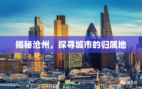 揭秘滄州，探尋城市的歸屬地