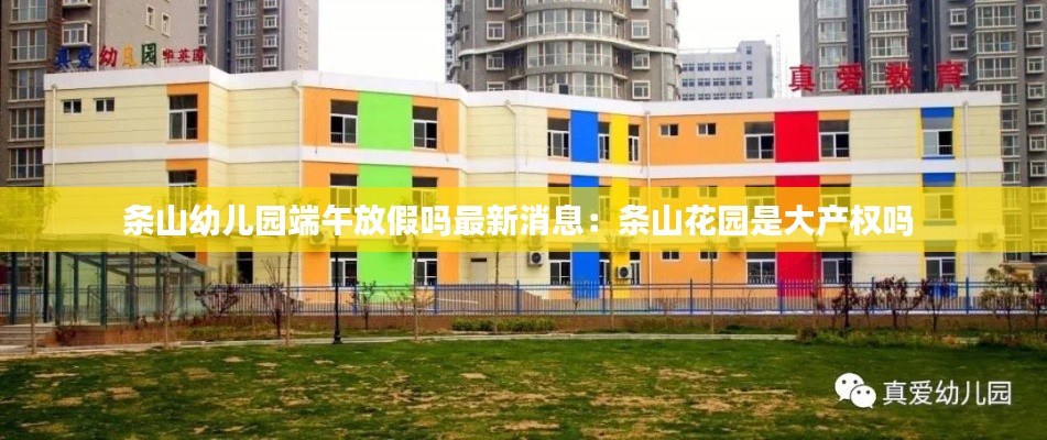 條山幼兒園端午放假嗎最新消息：條山花園是大產權嗎 