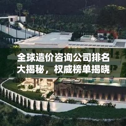 全球造價咨詢公司排名大揭秘，權(quán)威榜單揭曉，誰是行業(yè)佼佼者？