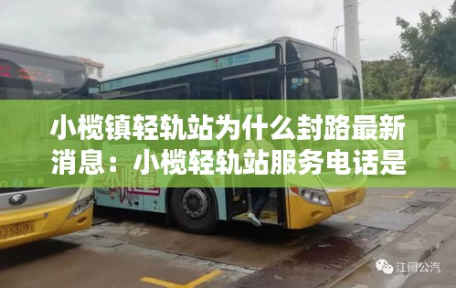 小欖鎮輕軌站為什么封路最新消息：小欖輕軌站服務電話是多少 