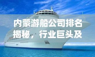 內蒙游船公司排名揭秘，行業巨頭及特色概述