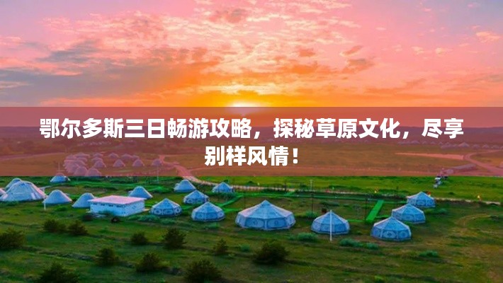 鄂爾多斯三日暢游攻略，探秘草原文化，盡享別樣風情！
