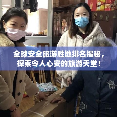 全球安全旅游勝地排名揭秘，探索令人心安的旅游天堂！