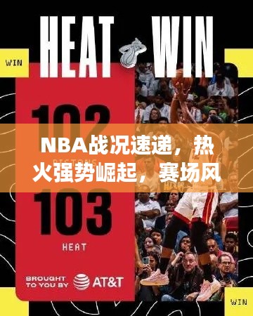 NBA戰況速遞，熱火強勢崛起，賽場風云掀起新一輪熱潮