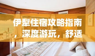 伊犁住宿攻略指南，深度游玩，舒適住宿！
