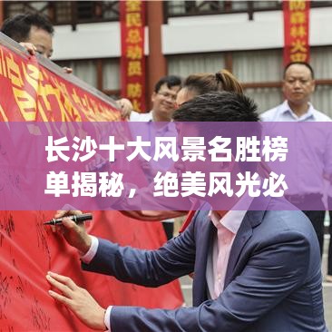 長沙十大風景名勝榜單揭秘，絕美風光必游之地！