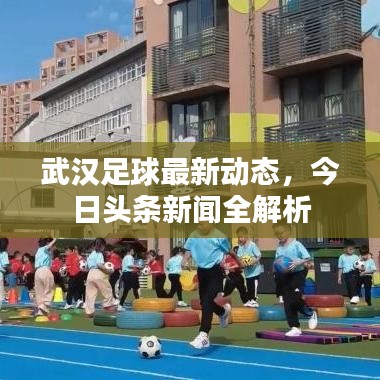 武漢足球最新動(dòng)態(tài)，今日頭條新聞全解析