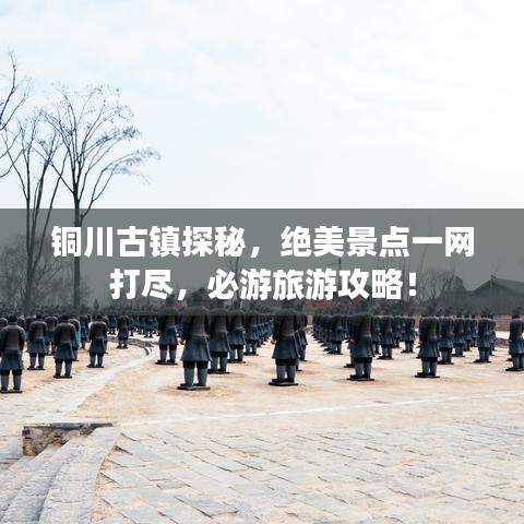 銅川古鎮探秘，絕美景點一網打盡，必游旅游攻略！