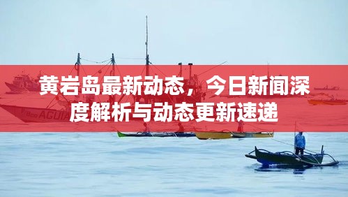 黃巖島最新動態(tài)，今日新聞深度解析與動態(tài)更新速遞