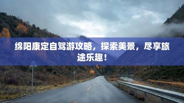 綿陽康定自駕游攻略，探索美景，盡享旅途樂趣！