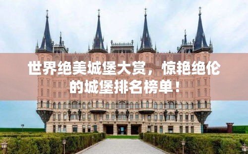 世界絕美城堡大賞，驚艷絕倫的城堡排名榜單！