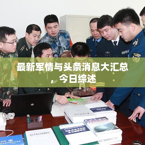 最新軍情與頭條消息大匯總，今日綜述