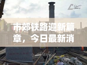 市郊鐵路迎新篇章，今日最新消息視頻揭秘發展動態
