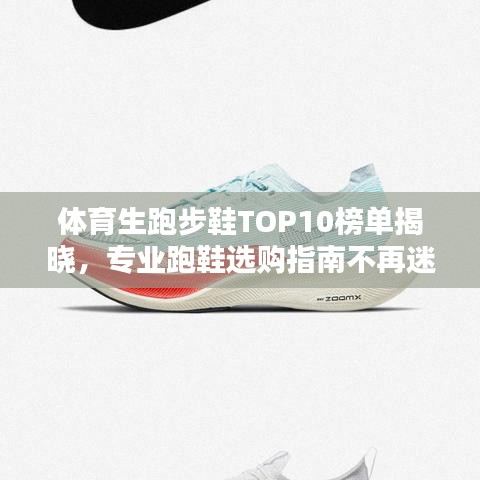 體育生跑步鞋TOP10榜單揭曉，專業(yè)跑鞋選購指南不再迷茫