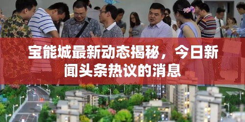 寶能城最新動態揭秘，今日新聞頭條熱議的消息