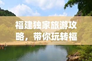 福建獨(dú)家旅游攻略，帶你玩轉(zhuǎn)福建美景！