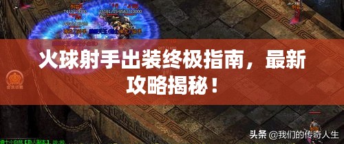 火球射手出裝終極指南，最新攻略揭秘！