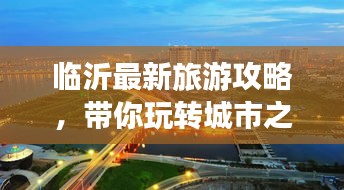 臨沂最新旅游攻略，帶你玩轉(zhuǎn)城市之美！