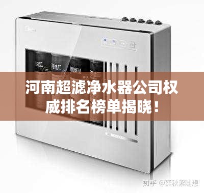 河南超濾凈水器公司權(quán)威排名榜單揭曉！