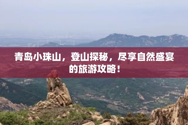 青島小珠山，登山探秘，盡享自然盛宴的旅游攻略！