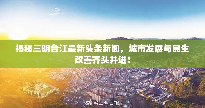 揭秘三明臺江最新頭條新聞，城市發展與民生改善齊頭并進！