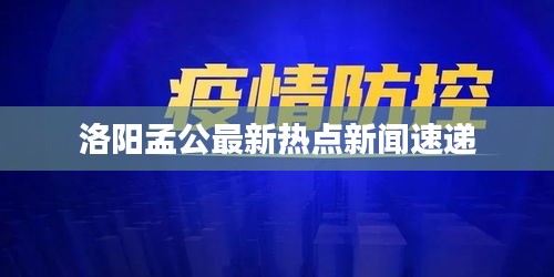 洛陽孟公最新熱點新聞速遞