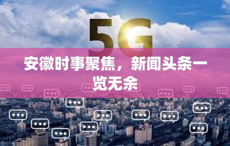 安徽時(shí)事聚焦，新聞?lì)^條一覽無余