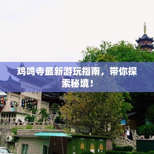 雞鳴寺最新游玩指南，帶你探索秘境！