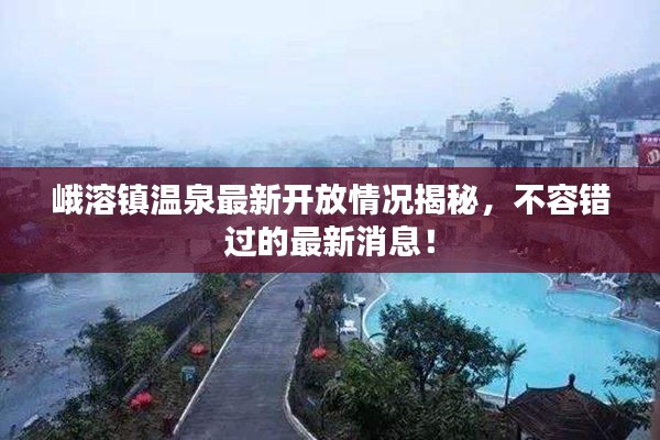 峨溶鎮(zhèn)溫泉最新開放情況揭秘，不容錯(cuò)過(guò)的最新消息！