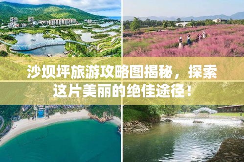 沙壩坪旅游攻略圖揭秘，探索這片美麗的絕佳途徑！