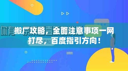 搬廠攻略，全面注意事項一網打盡，百度指引方向！