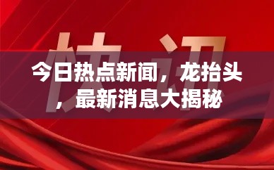 今日熱點新聞，龍抬頭，最新消息大揭秘