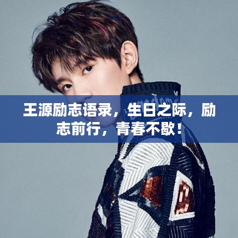 王源勵志語錄，生日之際，勵志前行，青春不歇！