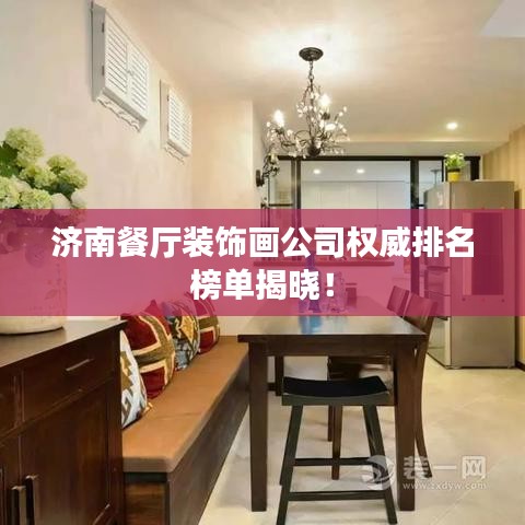 濟南餐廳裝飾畫公司權(quán)威排名榜單揭曉！