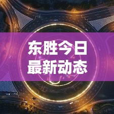 東勝今日最新動態速遞