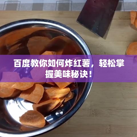 百度教你如何炸紅薯，輕松掌握美味秘訣！