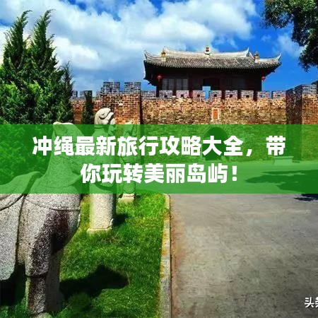 沖繩最新旅行攻略大全，帶你玩轉美麗島嶼！