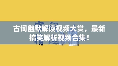 古詞幽默解讀視頻大賞，最新搞笑解析視頻合集！