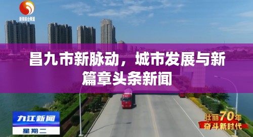昌九市新脈動，城市發展與新篇章頭條新聞