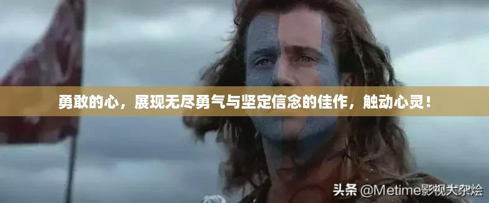 勇敢的心，展現(xiàn)無盡勇氣與堅(jiān)定信念的佳作，觸動心靈！