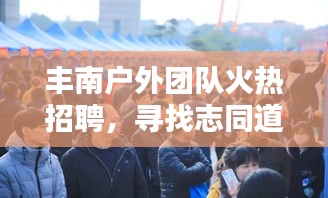 豐南戶外團(tuán)隊(duì)火熱招聘，尋找志同道合的戶外達(dá)人！