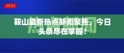 鞍山最新熱點新聞聚焦，今日頭條盡在掌握！