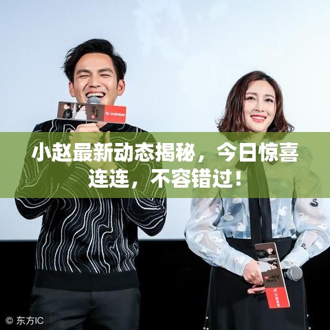 小趙最新動態揭秘，今日驚喜連連，不容錯過！