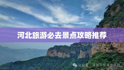 河北旅游必去景點(diǎn)攻略推薦